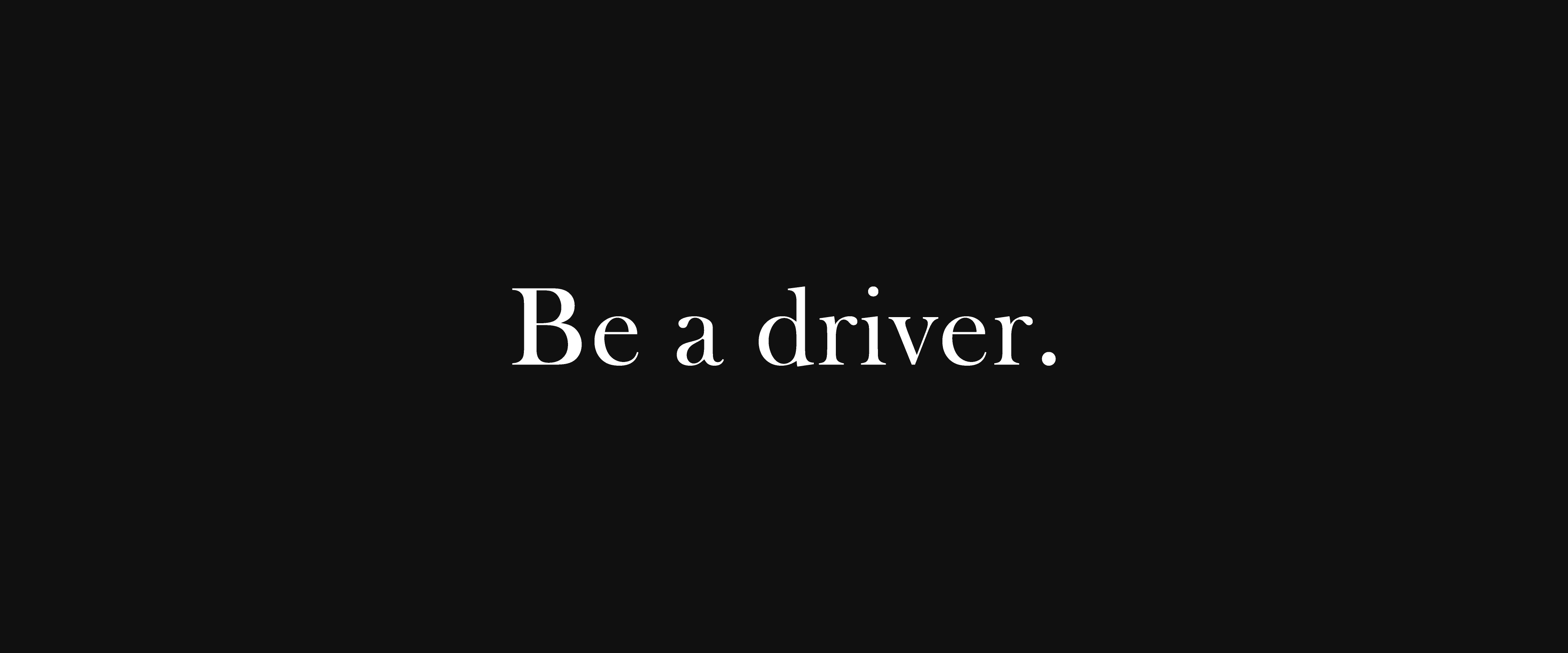 Be a driver